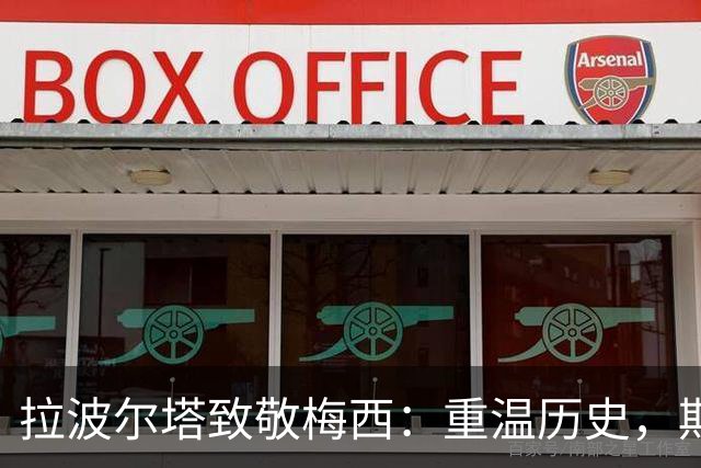 拉波尔塔致敬梅西：重温历史，期待未来的和解